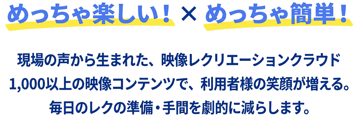 めっちゃ楽しい！× めっちゃ簡単！ 現場の声から生まれた、映像レクリエーションクラウド 1,000以上の映像コンテンツで、利用者様の笑顔が増える。毎日のレクの準備・手間を劇的に減らします。